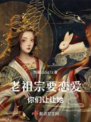 老祖宗要恋爱，你们让让她